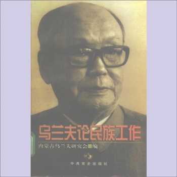 乌兰夫《乌兰夫论民族工作》：内蒙古乌兰夫研究会编，乌兰夫同志是党和国家优秀领导人，杰出的无产阶级革