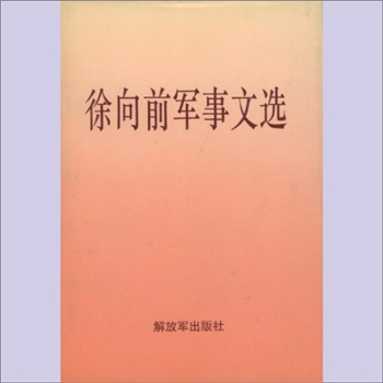 徐向前《徐向前军事文选》：徐向前由士兵到元帅，在他的戎马一生中，写过很多军事论著，起草过很多文电