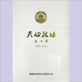 政治协商《天心政协三十年（1984-2014）》：政协长沙市天心区委员会编，邓林主编，黎小玲副主编，1984