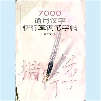 书法工具《7000通用汉字楷行草钢笔字帖》：顾仲安书。按照国家语言文字委员会制订的《现代汉语通用字表》