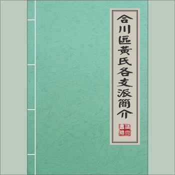 黄-重庆合川-合川区黄氏2013版《合川区黄氏各支派简介》：作者：黄中凤、黄万明。，本文简介了合川区辖区